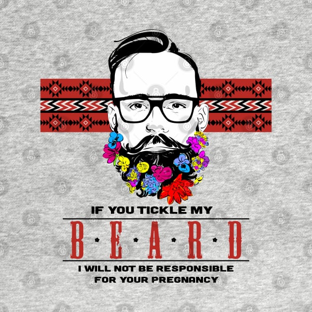 If you Tickle my Beard I'm not Responsible for your Pregnancy by StoneDeff